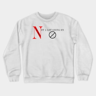 NOT A LOT GOING ON AT THE MOMENT Crewneck Sweatshirt